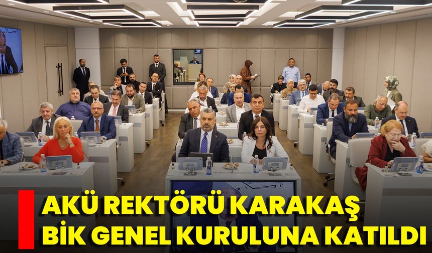 AKÜ Rektörü Karakaş, BİK Genel Kuruluna Katıldı