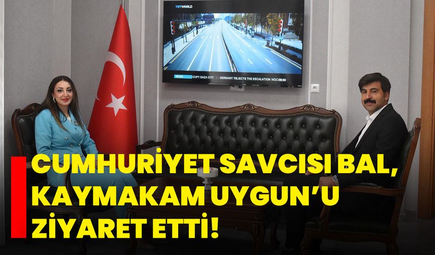 Cumhuriyet Savcısı Bal, Kaymakam Uygun’u ziyaret etti!