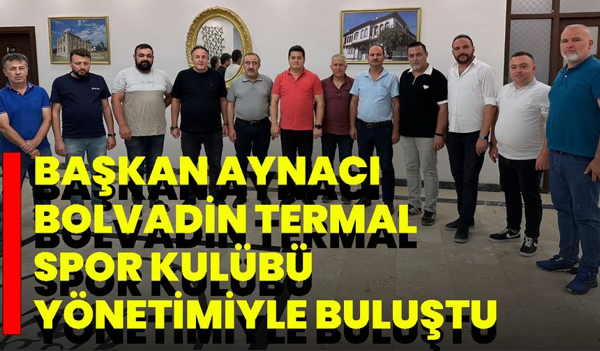Başkan Aynacı Bolvadin Termal Spor Kulübü Yönetimiyle Buluştu