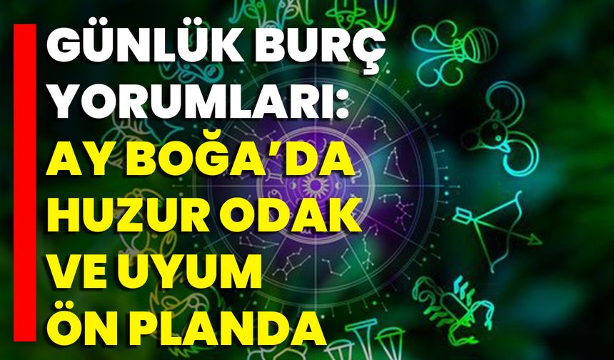 Günlük Burç Yorumları: Ay Boğa’da Huzur, Odak Ve Uyum Ön Planda
