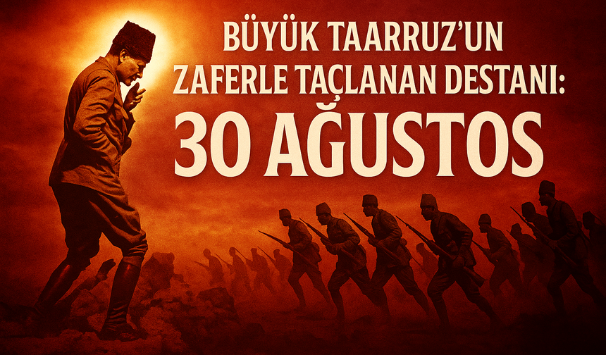 Büyük Taarruz'un zaferle taçlanan destanı: 30 Ağustos