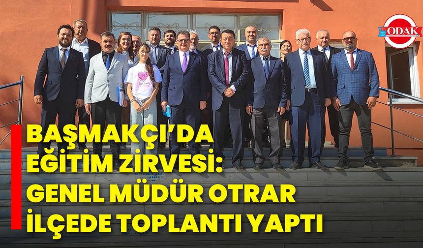 Başmakçı’da Eğitim Zirvesi: Genel Müdür Otrar İlçede Toplantı Yaptı