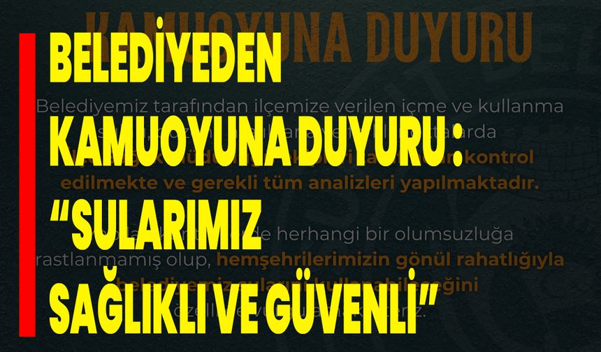 Belediyeden Kamuoyuna Duyuru: “Sularımız Sağlıklı ve Güvenli”
