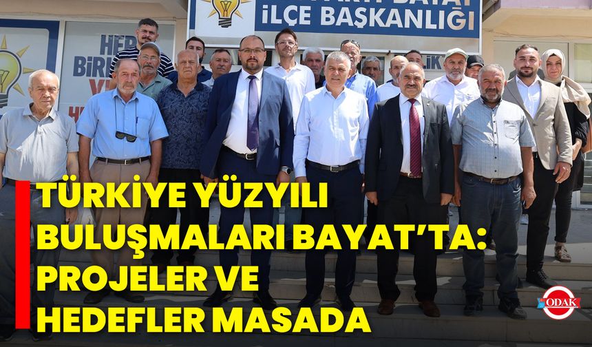 Türkiye Yüzyılı Buluşmaları Bayat’ta: Projeler ve Hedefler Masada