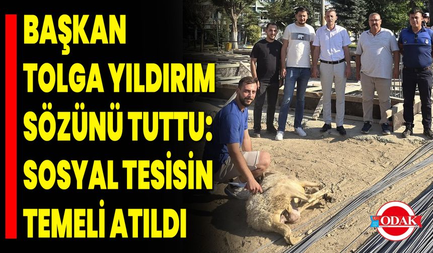 Başkan Tolga Yıldırım Sözünü Tuttu: Sosyal Tesisin Temeli Atıldı