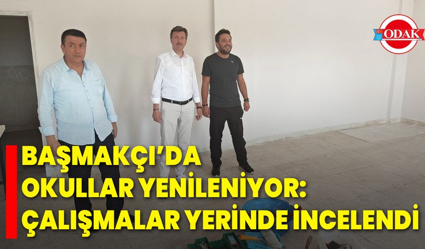 Başmakçı’da Okullar Yenileniyor: Çalışmalar Yerinde İncelendi