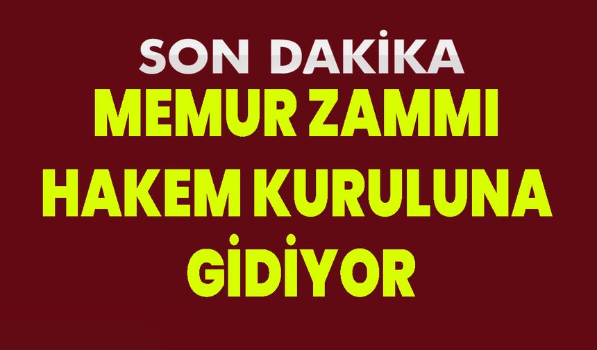 Memur Zammı Hakem Kuruluna Gidiyor