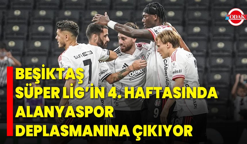 Beşiktaş, Süper Lig’in 4. haftasında Alanyaspor deplasmanına çıkıyor