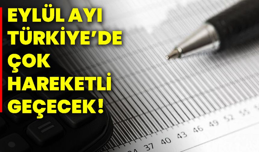 Eylül ayı Türkiye’de çok hareketli geçecek!