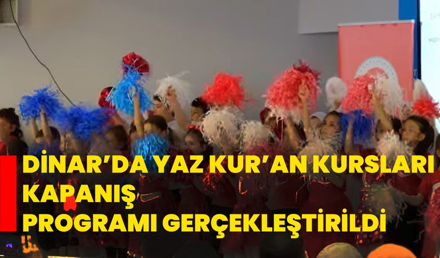 Dinar’da Yaz Kur’an Kursları Kapanış Programı Gerçekleştirildi
