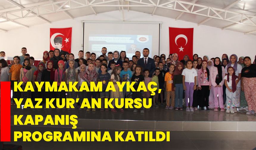 Kaymakam Aykaç, Yaz Kur’an Kursu Kapanış Programına Katıldı