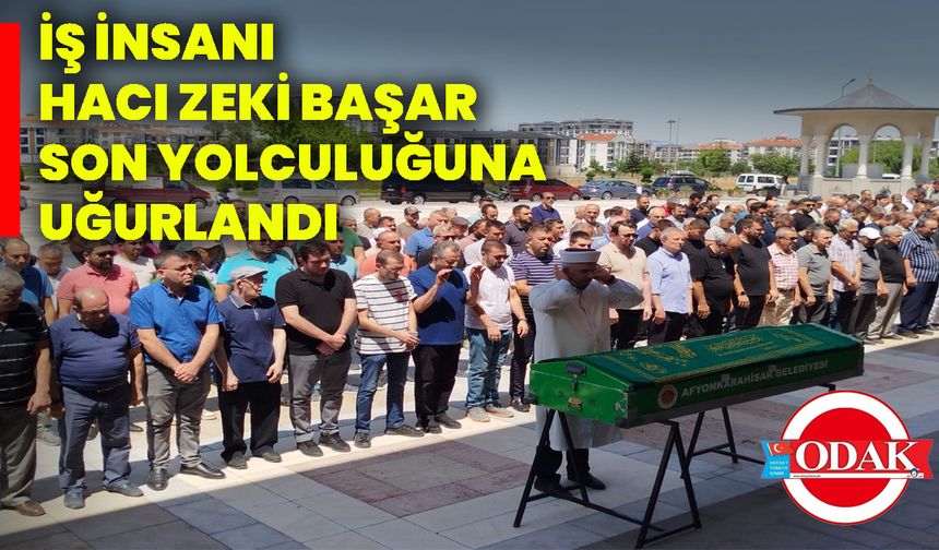 İş İnsanı Hacı Zeki Başar son yolculuğuna uğurlandı