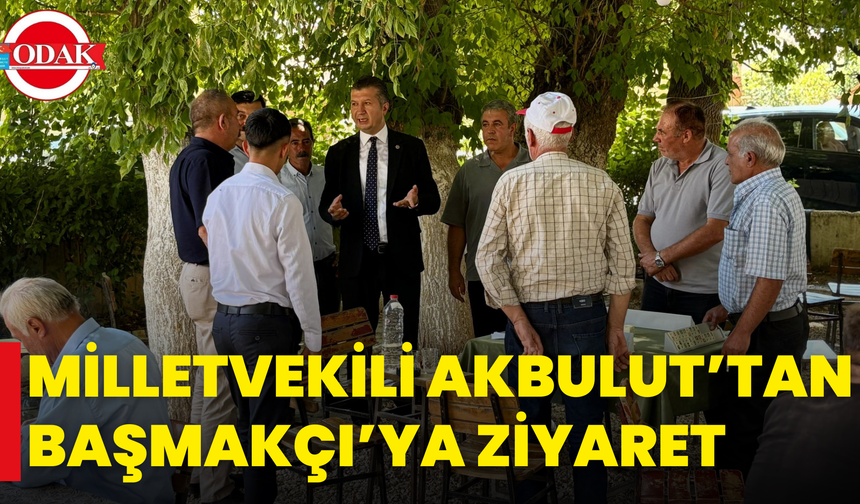 Milletvekili Akbulut’tan Başmakçı’ya Ziyaret