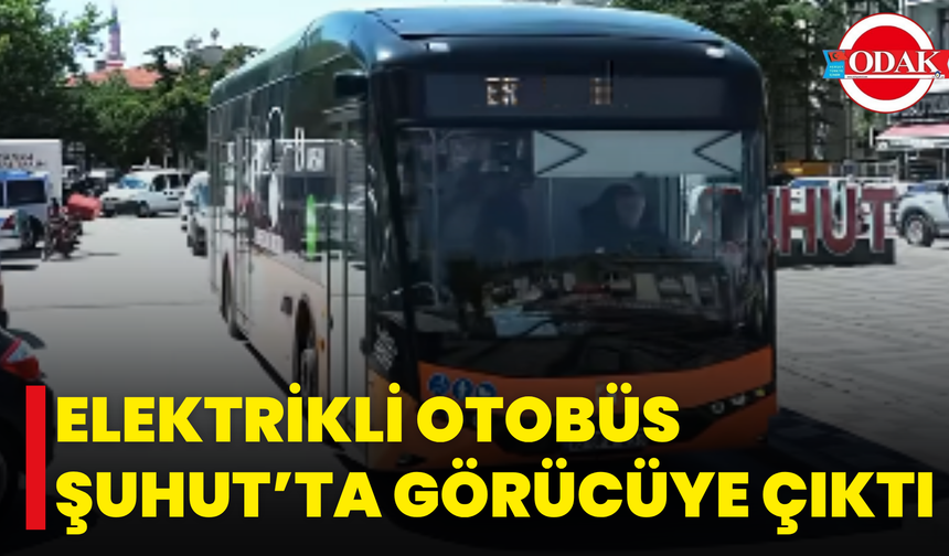 Elektrikli Otobüs Şuhut’ta Görücüye Çıktı