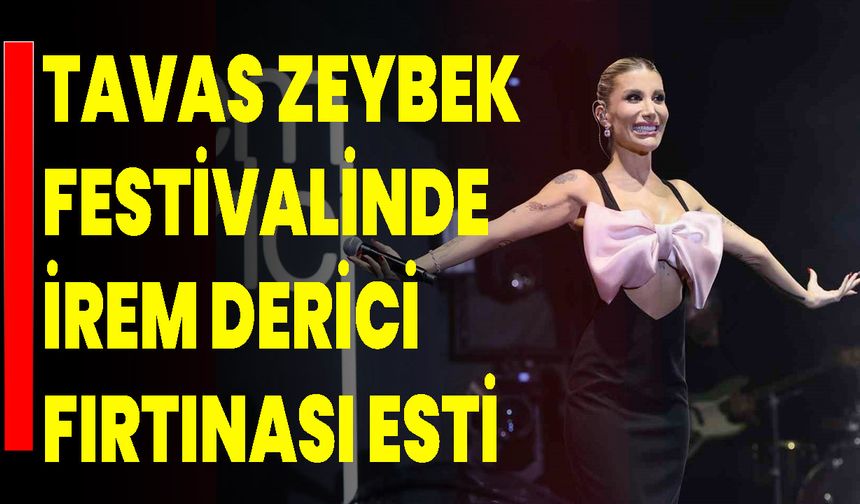 Tavas Zeybek Festivalinde İrem Derici fırtınası esti
