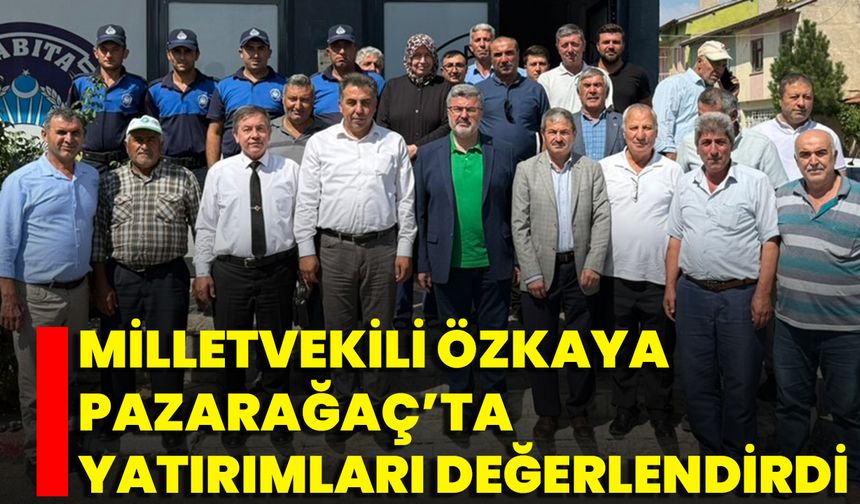 Milletvekili Özkaya Pazarağaç’ta Yatırımları Değerlendirdi