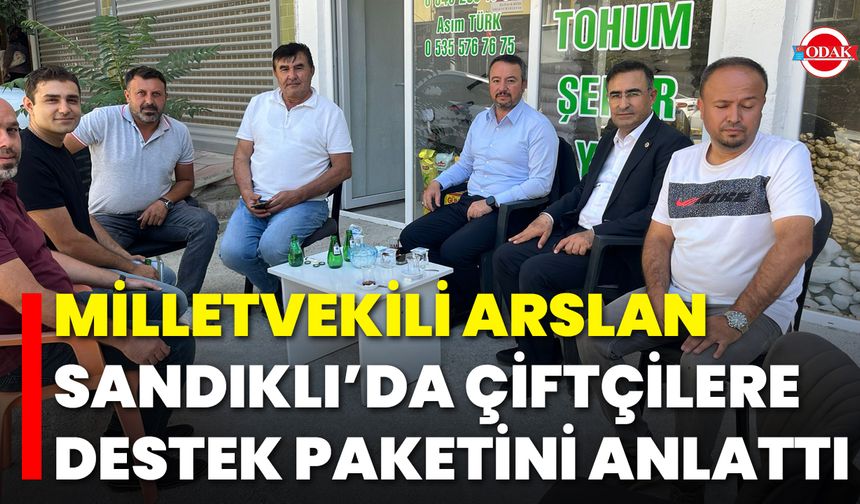 Milletvekili Arslan, Sandıklı’da Çiftçilere Destek Paketini Anlattı