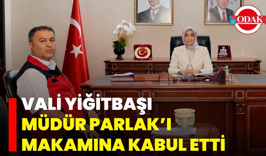 Vali Yiğitbaşı Müdür Parlak’ı Makamına Kabul Etti