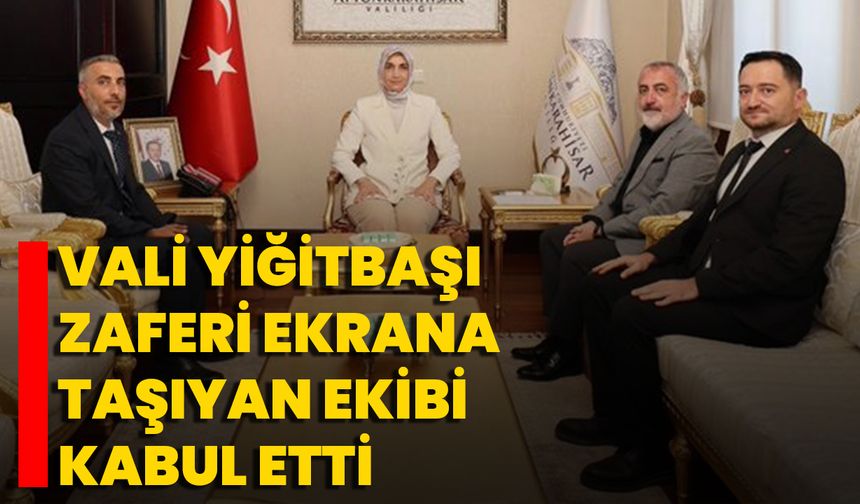 Vali Yiğitbaşı Zaferi Ekrana Taşıyan Ekibi Kabul Etti