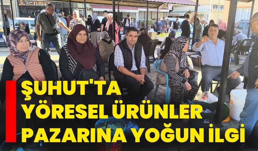 Şuhut'ta 'Yöresel Ürünler Pazarı'na yoğun ilgi