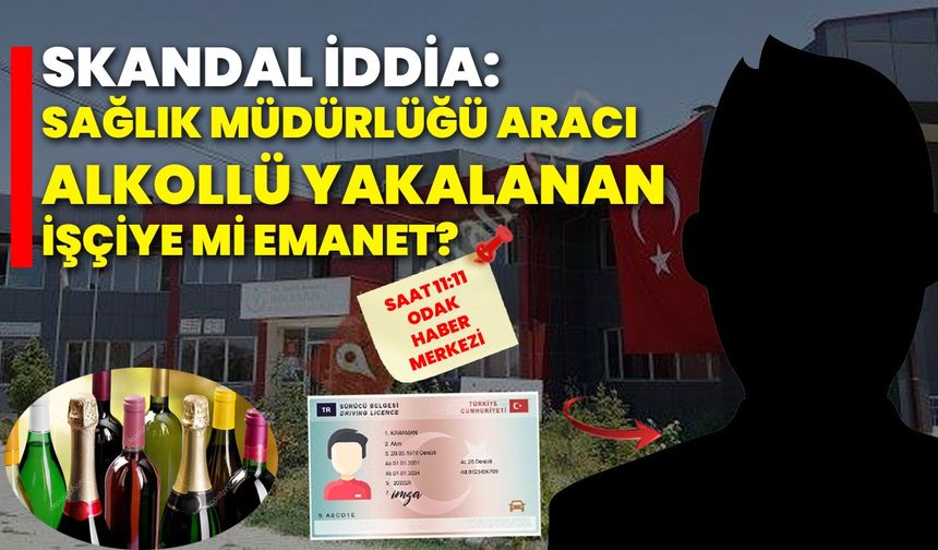 Skandal İddia: Sağlık Müdürlüğü Aracı Alkollü Yakalanan İşçiye mi Emanet?