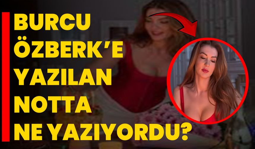 Burcu Özberk’e Yazılan Notta Ne Yazıyordu?
