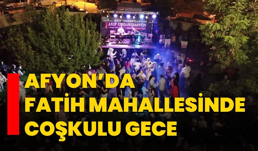 Afyon’da Fatih Mahallesinde Coşkulu Gece