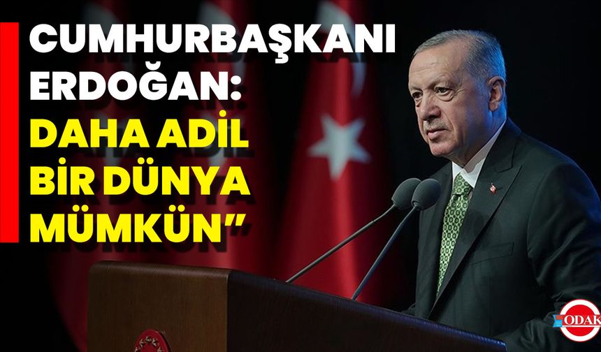 Cumhurbaşkanı Erdoğan: “Daha Adil Bir Dünya Mümkün”