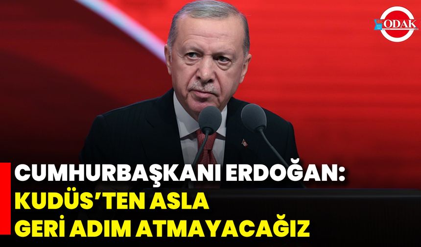 Cumhurbaşkanı Erdoğan: Kudüs’ten Asla Geri Adım Atmayacağız