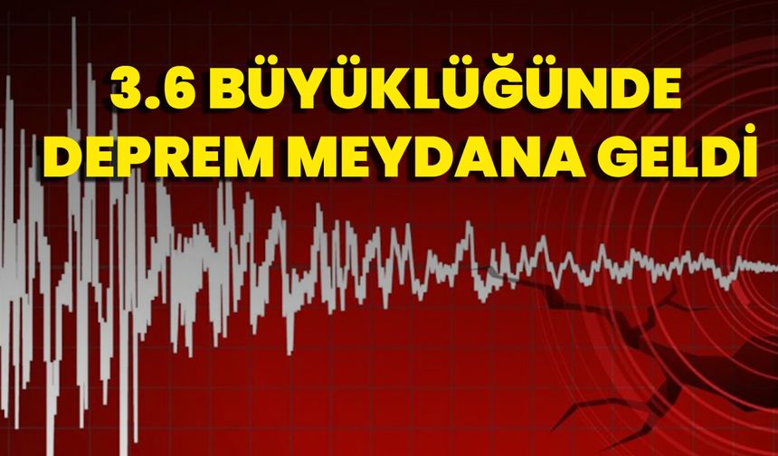 3.6 Büyüklüğünde Deprem Meydana Geldi