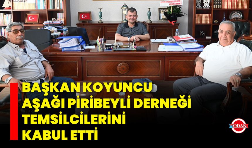 Başkan Koyuncu, Aşağı Piribeyli Derneği Temsilcilerini Kabul Etti