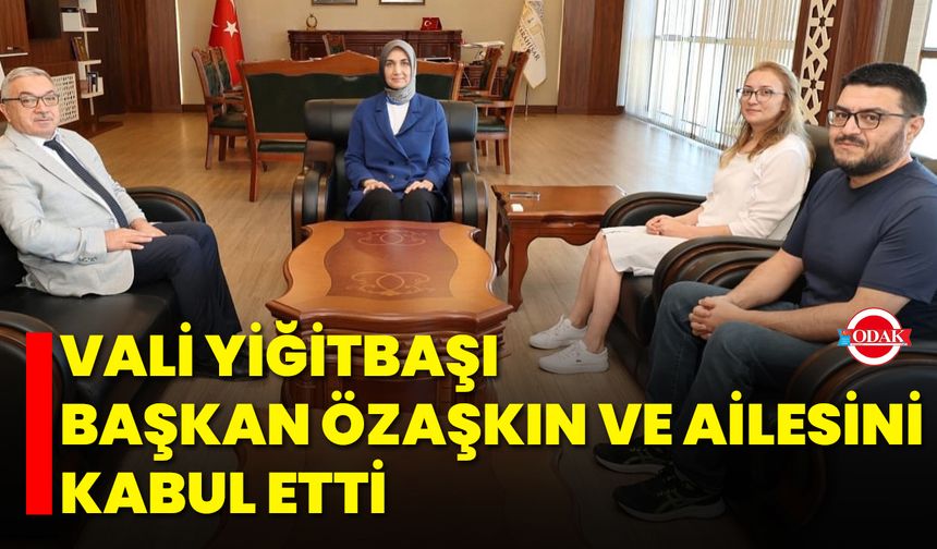 Vali Yiğitbaşı, Başkan Özaşkın ve Ailesini Kabul Etti