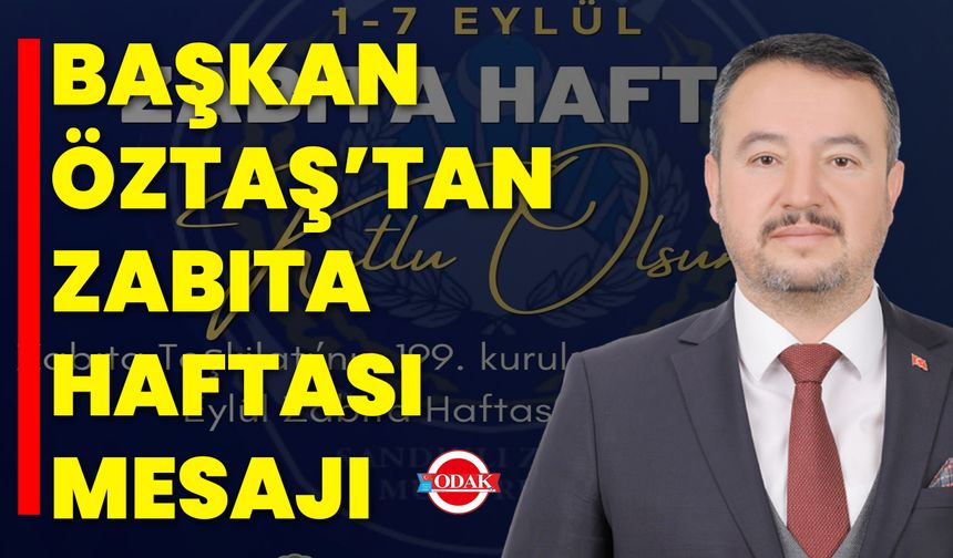 Başkan Öztaş’tan Zabıta Haftası Mesajı