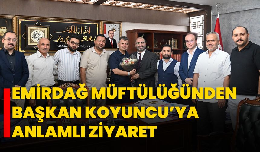Emirdağ Müftülüğünden Başkan Koyuncu’ya Anlamlı Ziyaret