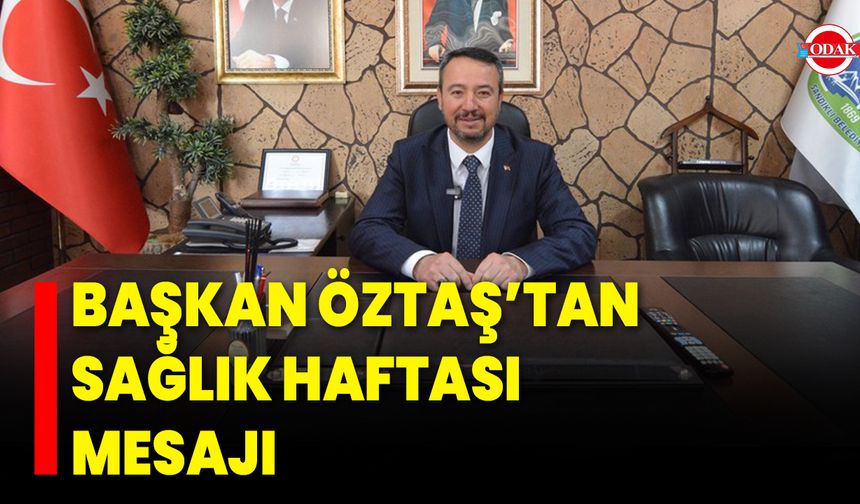 Başkan Öztaş’tan Sağlık Haftası Mesajı