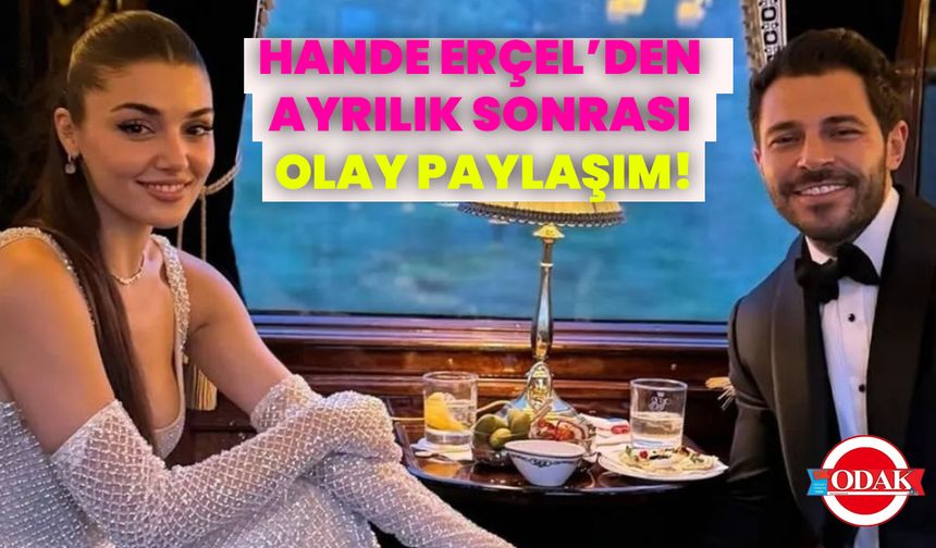 Hande Erçel’den Ayrılık Sonrası Olay Paylaşım