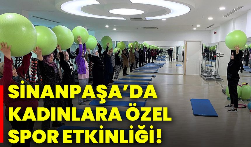 Sinanpaşa’da kadınlara özel spor etkinliği!