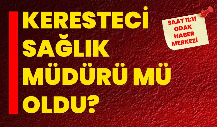 Keresteci Sağlık Müdürü Mü Oldu?