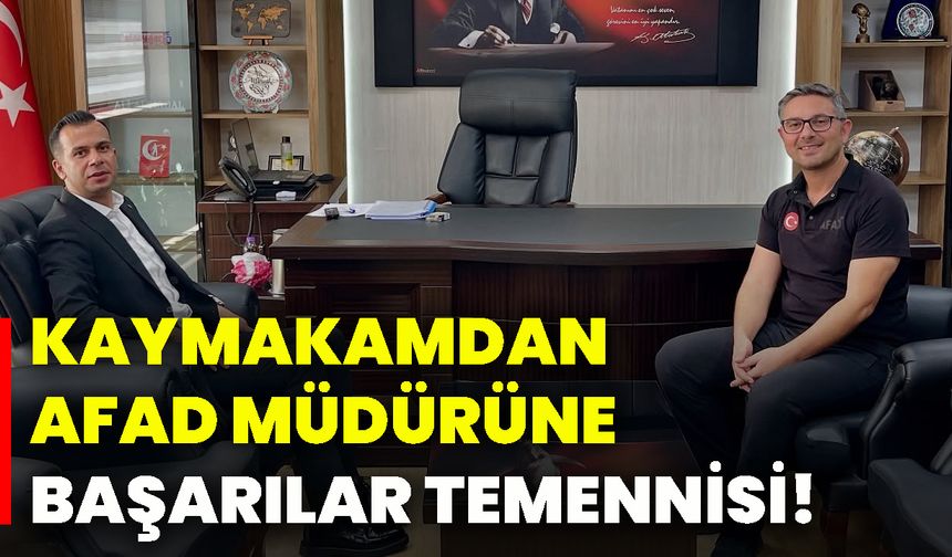 Kaymakamdan AFAD Müdürüne başarılar temennisi!