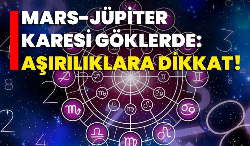 Mars-Jüpiter Karesi Göklerde: Aşırılıklara Dikkat!