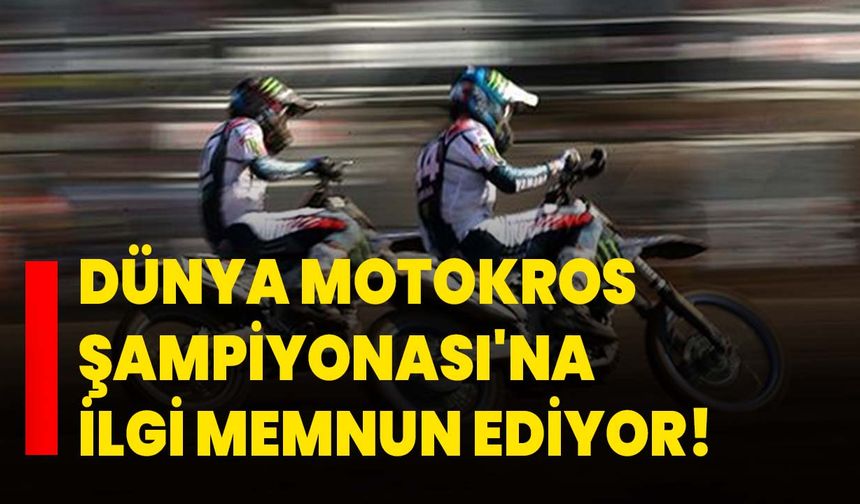 Dünya Motokros Şampiyonası'na ilgi memnun ediyor!