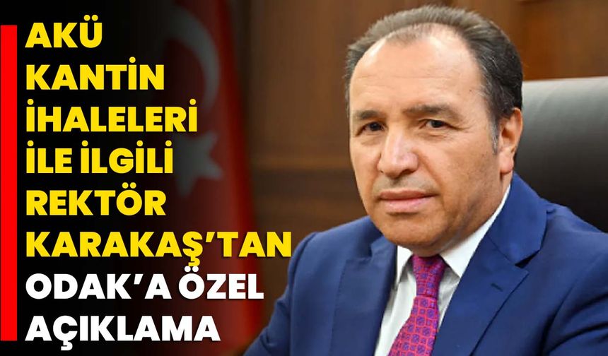 AKÜ kantin ihaleleri ile ilgili Rektör Karakaş’tan ODAK’a özel açıklama!