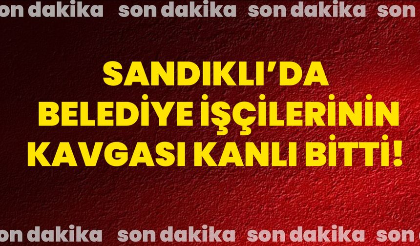 Sandıklı’da Belediye işçilerinin kavgası kanlı bitti!