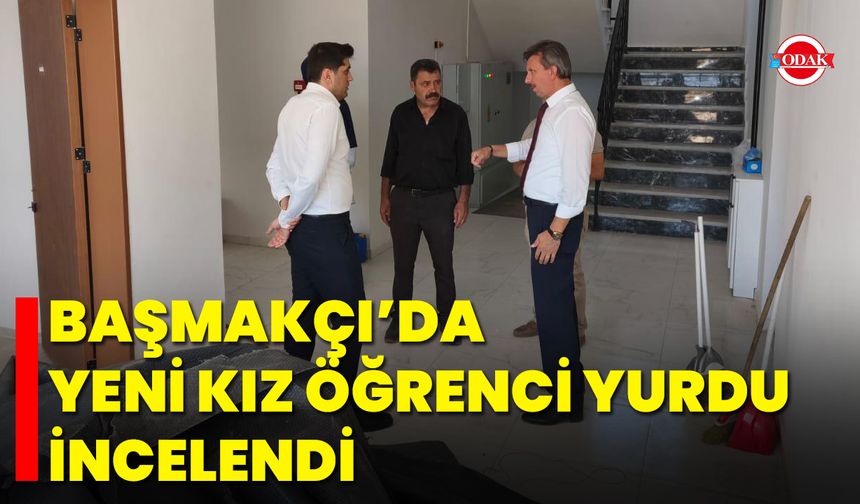 Başmakçı’da yeni kız öğrenci yurdu incelendi