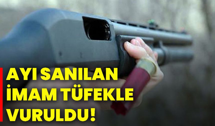 Ayı sanılan imam tüfekle vuruldu!