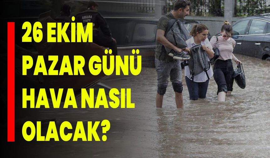 26 Ekim Pazar Günü Hava Nasıl Olacak?