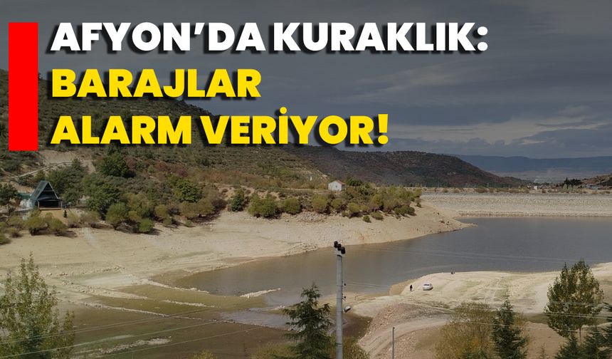 Afyon’da Kuraklık: Barajlar Alarm Veriyor!