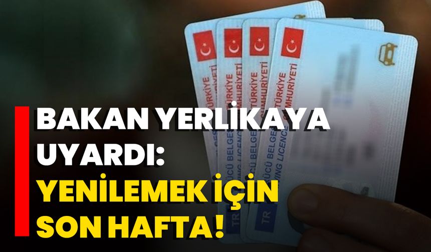 Bakan Yerlikaya Uyardı: Yenilemek İçin Son Hafta!