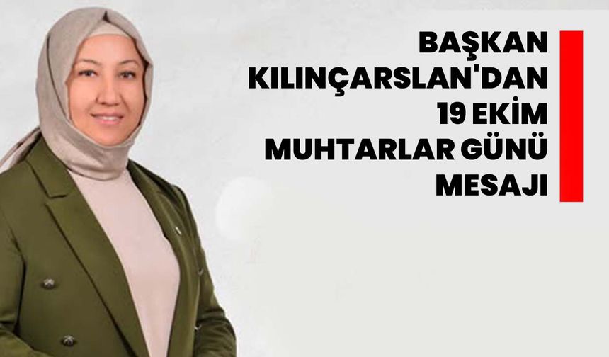 Başkan Kılınçarslan'dan 19 Ekim Muhtarlar Günü Mesajı
