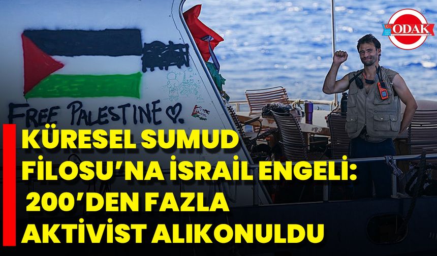 Küresel Sumud Filosu’na İsrail Engeli: 200’den Fazla Aktivist Alıkonuldu
